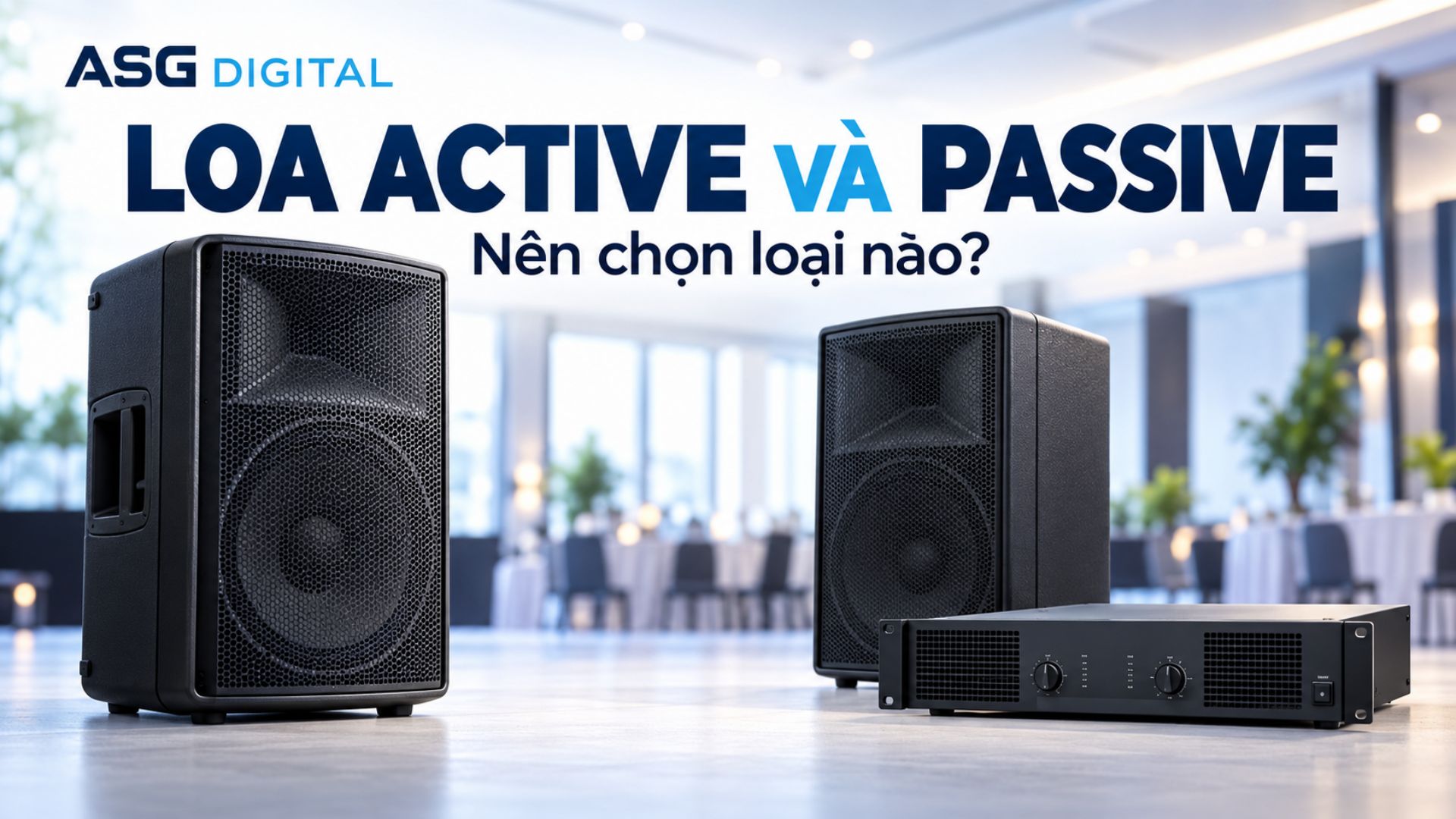 So sánh loa Active và Passive: Ưu nhược điểm, cách chọn